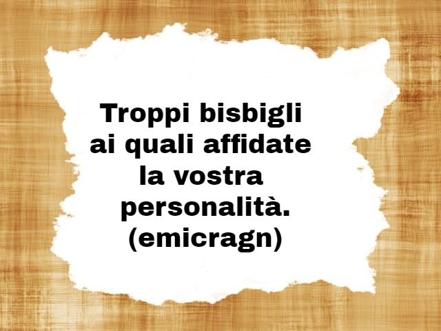 Troppi bisbigliai quali affidatela vostrapersonalità.(emicragn)