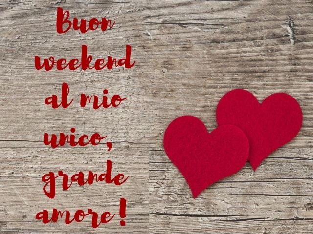 Buon weekend al mio unico, grande amore!