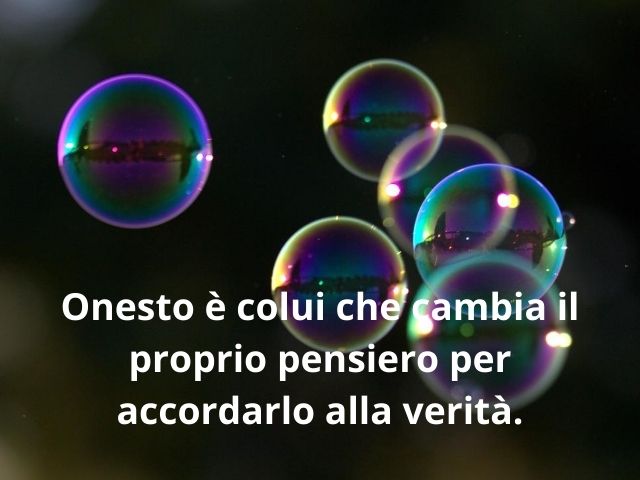 Onesto è colui che cambia il proprio pensiero per accordarlo alla verità.