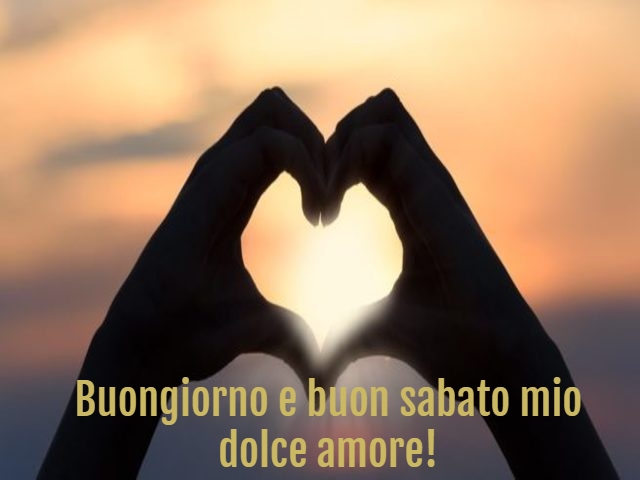 Buongiorno e buon sabato mio dolce amore!