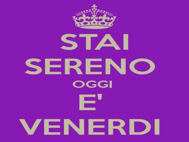 Stai sereno, oggi è venerdì.