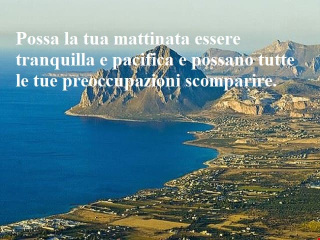 Possa la tua mattinata essere tranquilla e pacifica e possano tutte le tue preoccupazioni scomparire.