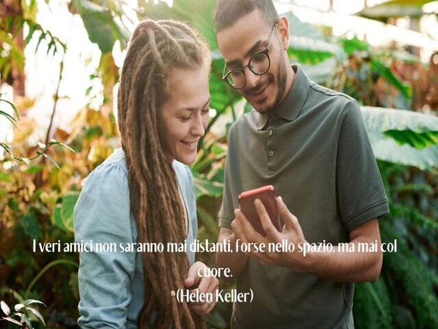 I veri amici non saranno mai distanti, forse nello spazio, ma mai col cuore.(Helen Keller)