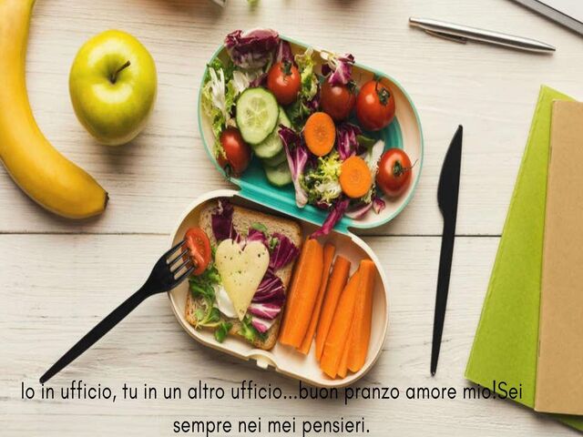 Io in ufficio, tu in un altro ufficio...buon pranzo amore mio!Sei sempre nei mei pensieri