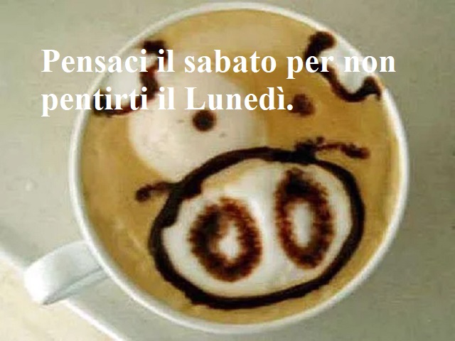 Pensaci il sabato per non pentirti il Lunedì.