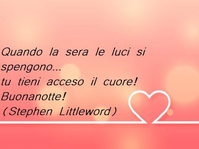 Quando la sera le luci si spengono…tu tieni acceso il cuore!Buonanotte!(Stephen Littleword)