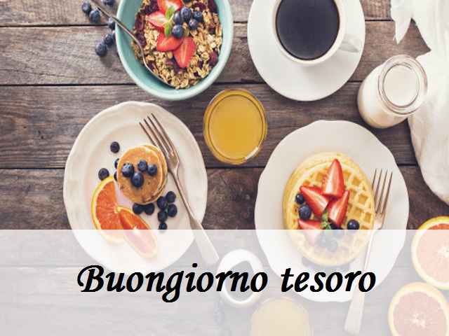 Buongiorno tesoro!