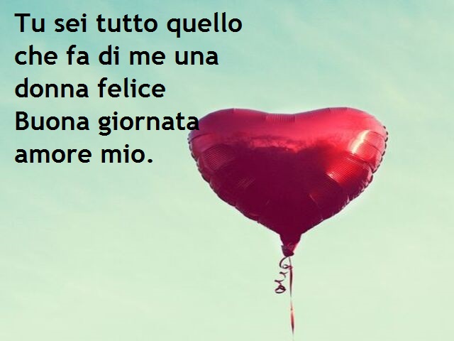 Tu sei tutto quello che fa di me una donna felice. Buona giornata amore mio.