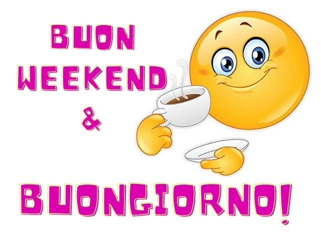 Buon weekend e buongiorno!