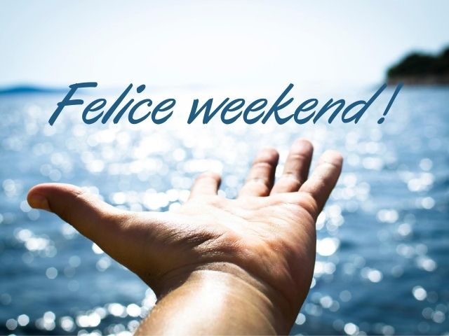 Felice weekend!