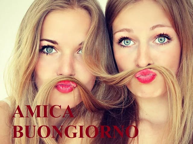 Amica buongiorno.
