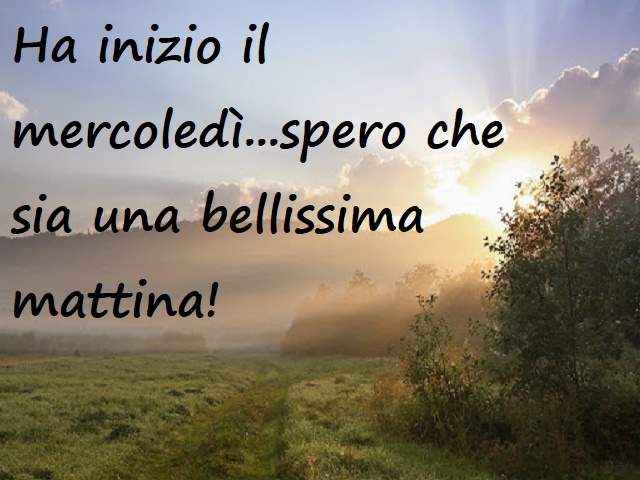 Ha inizi il mercoledì....spero che sia una bellissima mattina!