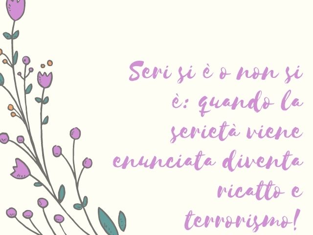 Seri si è o non si è: quando la serietà viene enunciata diventa ricatto e terrorismo!