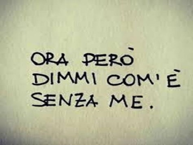 Ora però dimmi com'è senza me.