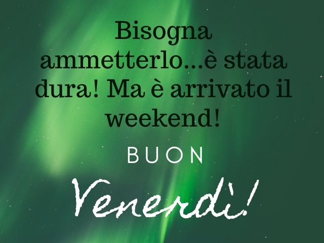 Bisogna ammetterlo… è stata dura! Ma è arrivato il week-end! Buon venerdì!