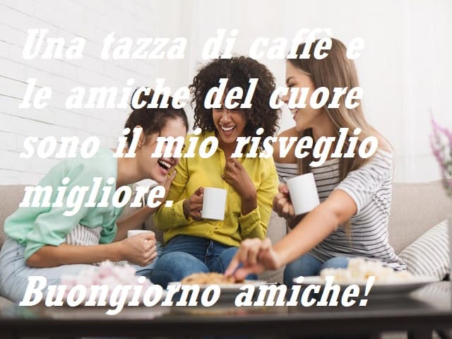 Una tazza di caffè e le amiche del cuore sono il mio risveglio migliore. Buongiorno amiche!