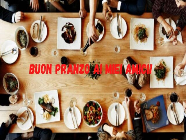 Buon pranzo ai miei amici!