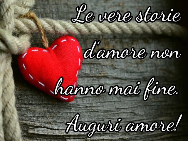 Le vere storie d’amore non hanno mai fine. Auguri amore!