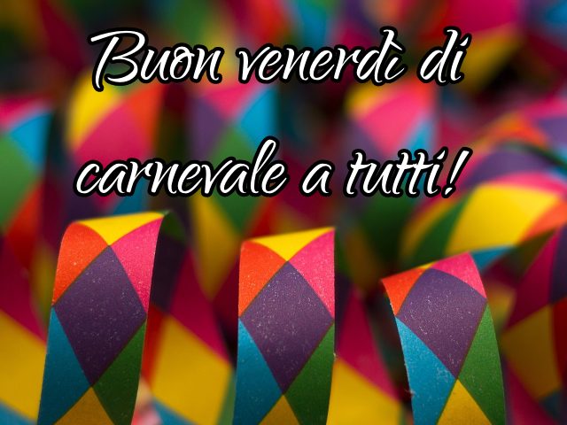 Buon venerdì di carnevale a tutti!