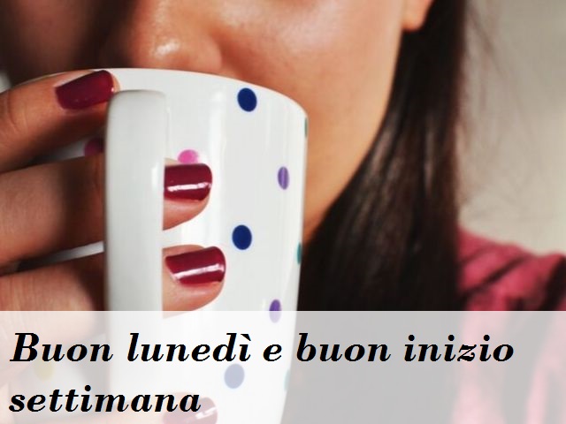 Buon lunedì e buon inizio settimana