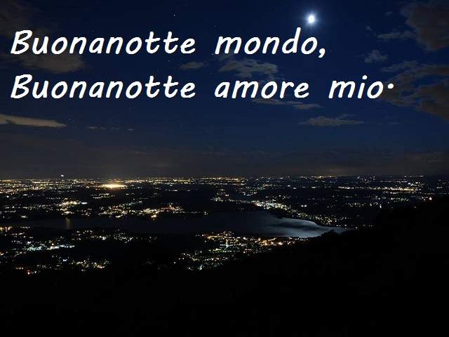 Buonanotte mondo, buonanotte amore mio.