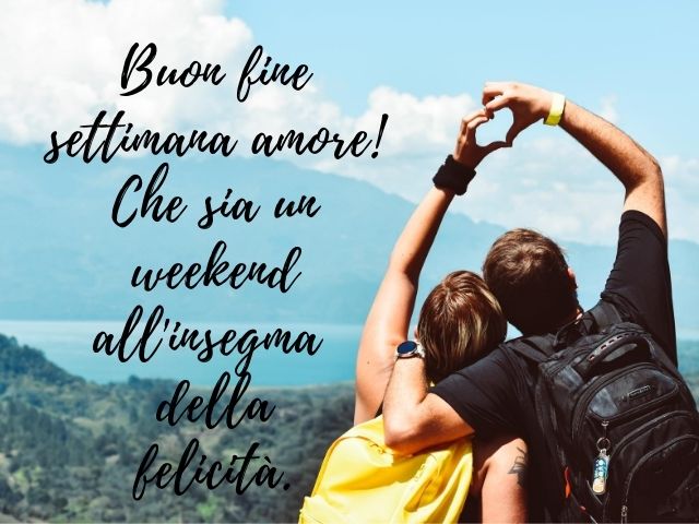Buon fine settimana amore! Che si un weekend all'insegna della felicità.
