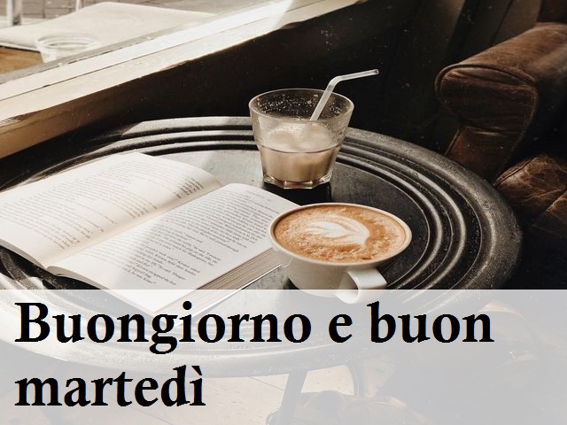 Buongiorno e buon martedì