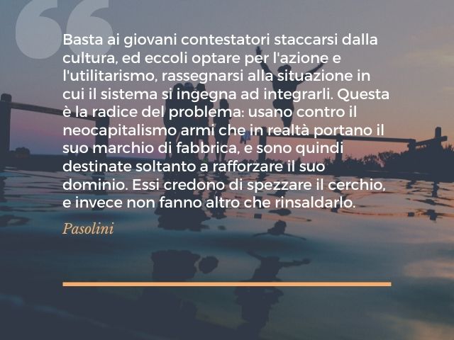 Basta ai giovani contestatori staccarsi dalla cultura, ed eccoli optare per l'azione e l'utilitarismo, rassegnarsi alla situazione in cui il sistema si ingegna ad integrarli. Questa è la radice del problema: usano contro il neocapitalismo armi che in real