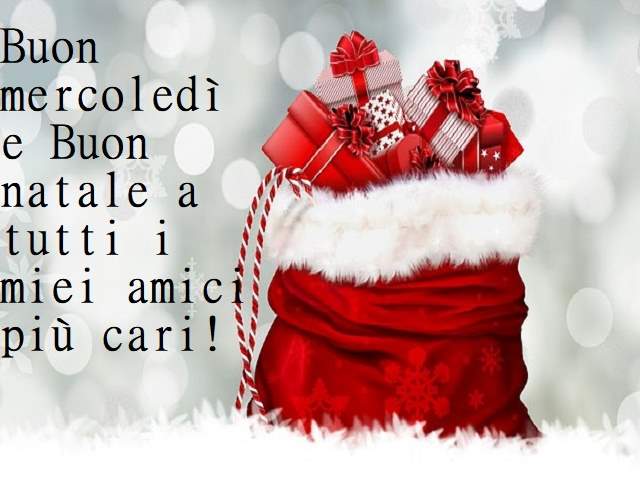 Buon mercoledì e buon natale a tutti i miei amici più cari!