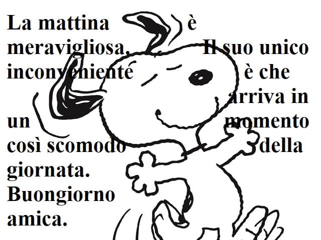 La mattina è meravigliosa. Il suo unico inconveniente è che arriva in un momento così scomodo della giornata. Buongiorno amica.