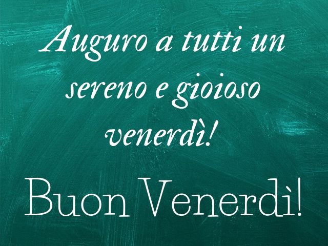Auguro a tutti un sereno e gioioso venerdì! Buon venerdì!