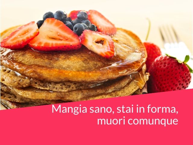 Mangia sano, stai in forma, muori comunque.