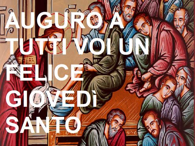 Auguro a tutti voi un felice Giovedì Santo