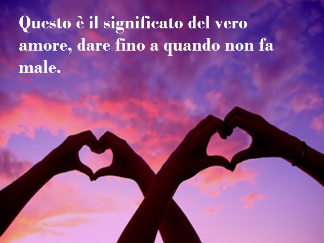 Questo è il significato del vero amore, da dare fino a quando non fa male.