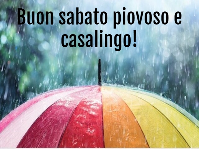 Buon Sabato piovoso e casalingo!