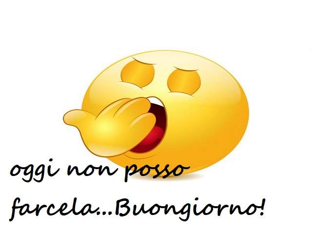 Oggi non posso farcela,,,Buongiorno!