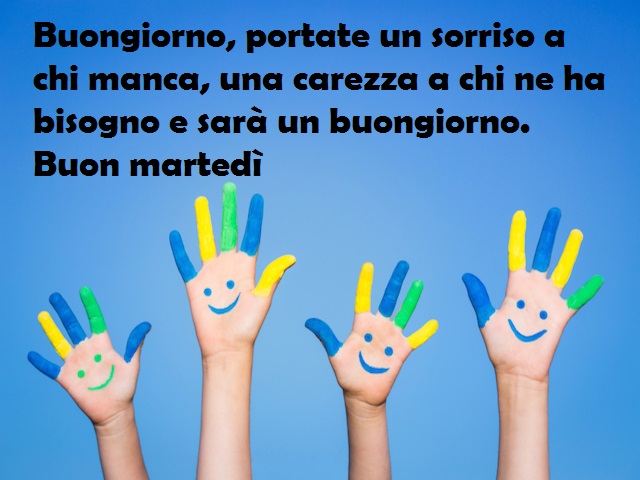 Buongiorno, portate un sorriso a chi manca, una carezza a chi ne ha bisogno e sarà un buongiorno. Buon martedì