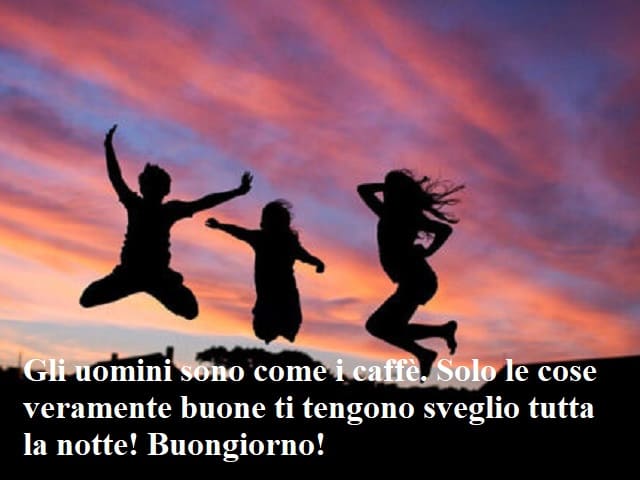 Gli uomini sono come i caffè. Solo le cose veramente buone ti tengono sveglio tutta la notte! Buongiorno!