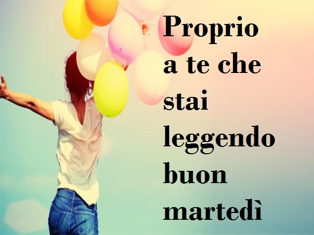 Proprio a te che stai leggendo buon martedì