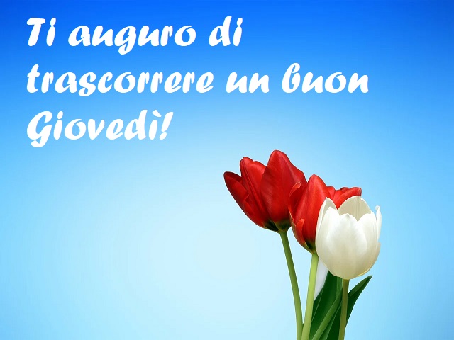Ti auguro di trascorrere un buon Giovedì!