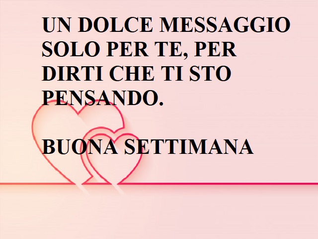 Un dolce messaggio solo per te, per dirti che ti sto pensando. Buona settimana.