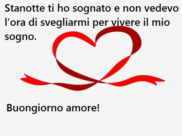 Stanotte ti ho sognata e non vedevo l’ora di svegliarmi per vivere il mio sogno. Buongiorno amore!