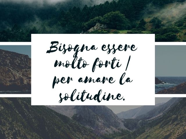 Bisogna essere molto forti per amare la solitudine