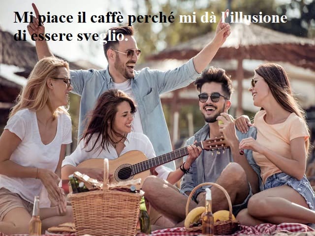 Mi piace il caffè perché mi dà l'illusione di essere sveglio.