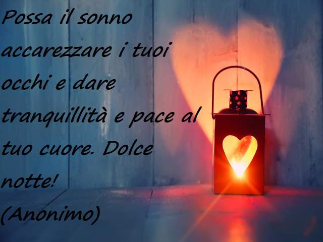 Possa il sonno accarezzare i tuoi occhi e dare tranquillità e pace al tuo cuore. Dolce notte!(Anonimo)