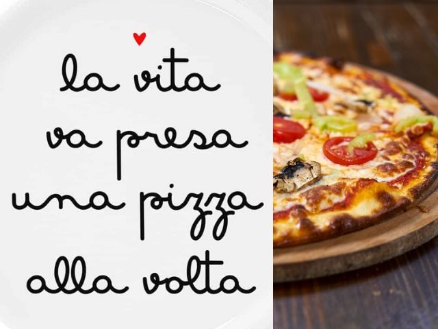 La vita va presa una pizza alla volta.