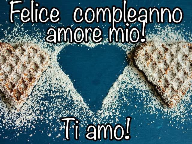 Felice compleanno amore mio! Ti amo!