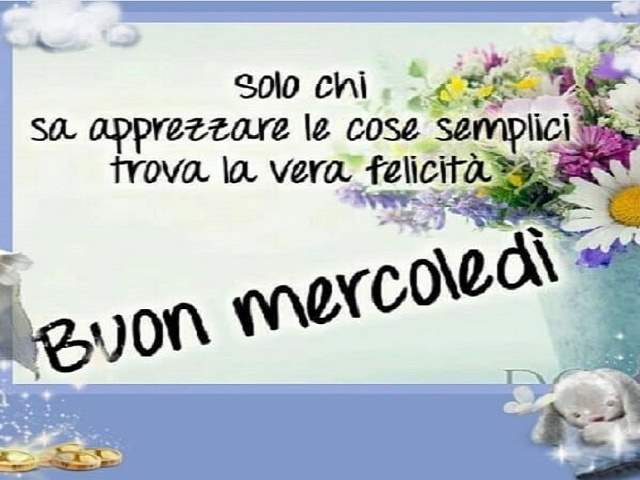 Solo chi sa apprezzare le cose semplici trova la vera felicità- Buon mercoledì.