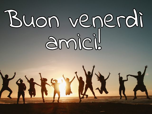 Buon venerdì amici!