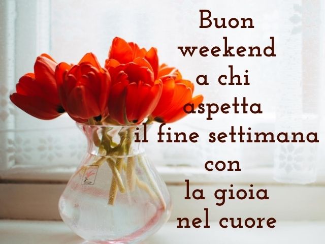 Buon weekend a chi aspetta il fine settimana con la gioia nel cuore.